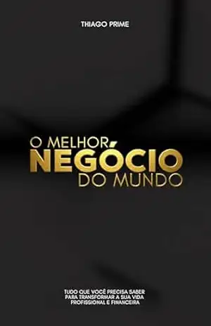 O Melhor Negócio do Mundo: Você é o melhor negócio do mundo e eu vou te provar – Thiago Prime