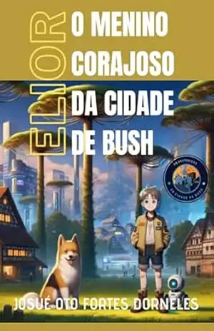 O Menino Corajoso Da Cidade De Bush – Josué Oto Fortes Dorneles