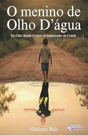 Capa do livro O menino de Olho D'Água: Do chão batido ao título de Embaixador de Cuiabá - Vlademir Reis
