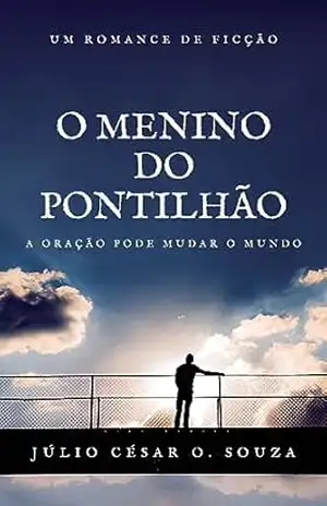 O Menino do Pontilhão: A oração pode mudar o mundo – Júlio César  Oliveira Souza
