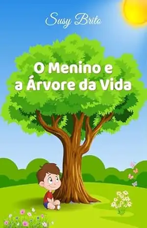 O Menino e a Árvore da Vida: Uma história infantil sobre amor, gratidão e conexão com a ancestralidade – para tocar o coração da criança e de quem lê com ela. - Susy Brito O Menino e a Árvore da Vida: Uma história infantil sobre amor, gratidão e conexão com a ancestralidade – para tocar o coração da criança e de quem lê com ela. - Susy Brito
