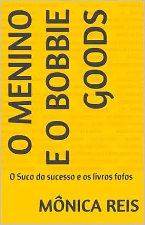 Capa do livro O menino e o Bobbie Goods: O Suco do sucesso e os livros fofos - Mônica Reis
