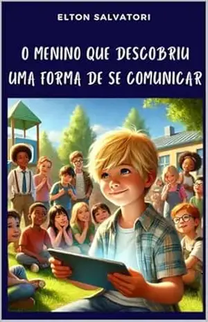 O Menino que Descobriu a uma Forma de se Comunicar: Baseado em uma História Real de um Menino Autista - Elton Salvatori