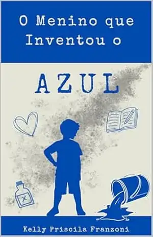 O Menino Que Inventou o Azul – Kelly Franzoni O Menino Que Inventou o Azul – Kelly Franzoni