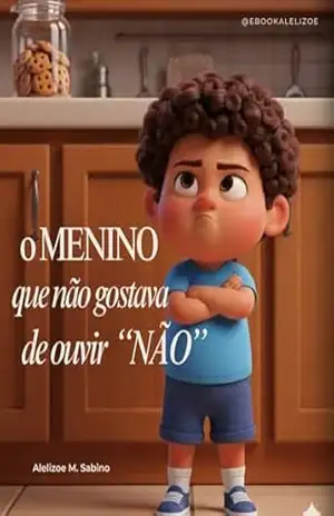 O menino que não gostava de ouvir NÃO: LIVRO INFANTIL para a criança entender que nem tudo é bom para ela (Filhos sábios) – Alelizoe M. Sabino O menino que não gostava de ouvir NÃO: LIVRO INFANTIL para a criança entender que nem tudo é bom para ela (Filhos sábios) – Alelizoe M. Sabino