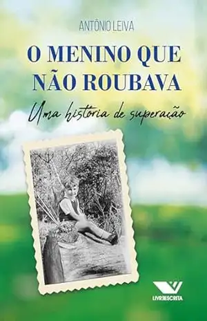 O Menino que Não Roubava: Uma História de Superação – Antônio Leiva O Menino que Não Roubava: Uma História de Superação – Antônio Leiva
