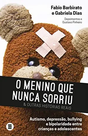 O menino que nunca sorriu e outras histórias reais: Autismo, depressão, bullying e bipolaridade entre crianças e adolescentes – Fabio Barbirato