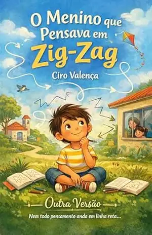 O Menino Que Pensava em Zig–Zag: Nem todo pensamento anda em linha reta (Outra Versão Livro 1) - Ciro Valença O Menino Que Pensava em Zig–Zag: Nem todo pensamento anda em linha reta (Outra Versão Livro 1) - Ciro Valença