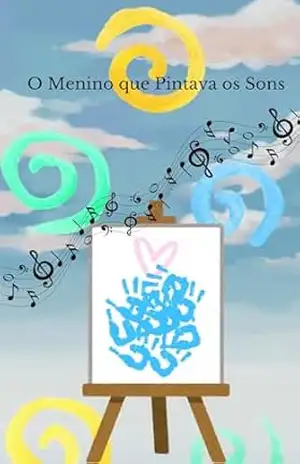 O Menino que Pintava os Sons: A Sinfonia Invisível que Transforma o Mundo - Henry Loucastro