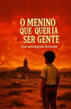 O MENINO QUE QUERIA SER GENTE: Uma autobiografia ficcionada – Paulo da Cruz O MENINO QUE QUERIA SER GENTE: Uma autobiografia ficcionada – Paulo da Cruz