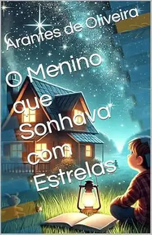 O Menino que Sonhava com Estrelas - Arantes  de Oliveira
