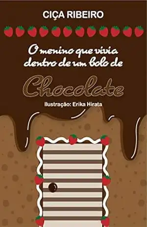 O menino que vivia dentro de um bolo de chocolate – Ciça Ribeiro O menino que vivia dentro de um bolo de chocolate – Ciça Ribeiro