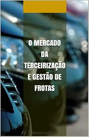 O Mercado da Terceirização e Gestão de Frotas (Soluções para as Cidades do Futuro Livro 4) – Almy Magalhaes