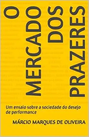 Capa do livro O Mercado dos Prazeres: Um ensaio sobre a sociedade do desejo de performance - Márcio Marques de Oliveira