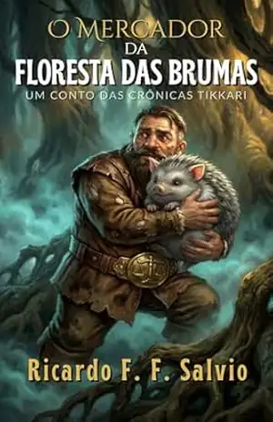 O Mercador da Floresta das Brumas: Um Conto das Crônicas Tikkari – Ricardo F F Salvio O Mercador da Floresta das Brumas: Um Conto das Crônicas Tikkari – Ricardo F F Salvio