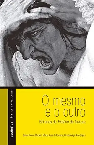 O mesmo e o outro – 50 anos de História da loucura – Alfredo Veiga-Neto