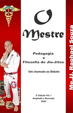 O Mestre, Filosofia & Pedagogia do Jiu–Jítsu 2ª ed: Ampliado e Revisado – Me. Raphael Souza