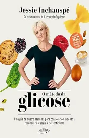 O método da glicose: Um guia de quatro semanas para controlar os excessos, recuperar a energia e se sentir bem – Jessie Inchauspé