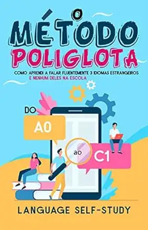 Capa do livro O Método Poliglota: do A0 ao C1: Como aprendi a falar fluentemente 3 idiomas estrangeiros, e nenhum deles na escola - Language self-study