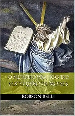 O MÉTODO PRATICO DO SEXTO LIVRO DE MOISÉS – Robson Belli