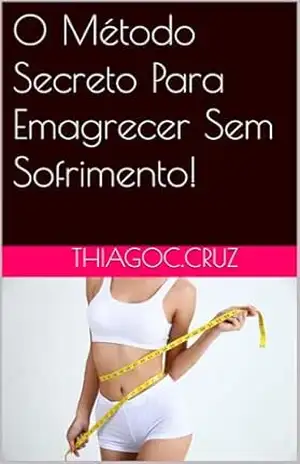 O Método Secreto Para Emagrecer Sem Sofrimento! – Thiago Carneiro O Método Secreto Para Emagrecer Sem Sofrimento! – Thiago Carneiro