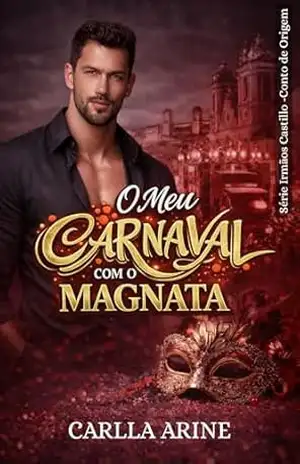 O Meu Carnaval com o Magnata: Um Amor de Carnaval (Irmãos Castillo Livro 1) – Carlla Arine
