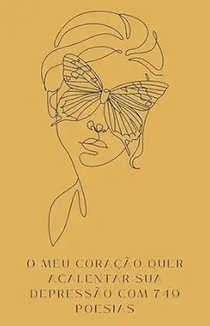 O MEU CORAÇÃO QUER ACALENTAR A SUA DEPRESSÃO COM 749 POESIAS: Livro de poesias que acolhem pessoas com depressão – Calcutá S/S O MEU CORAÇÃO QUER ACALENTAR A SUA DEPRESSÃO COM 749 POESIAS: Livro de poesias que acolhem pessoas com depressão – Calcutá S/S