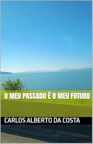 O MEU PASSADO É O MEU FUTURO – CARLOS ALBERTO DA COSTA