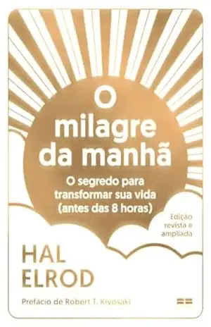 O milagre da manhã (Edição Revista e ampliada): O segredo para transformar sua vida (antes das 8 horas) - Hal Elrod O milagre da manhã (Edição Revista e ampliada): O segredo para transformar sua vida (antes das 8 horas) - Hal Elrod