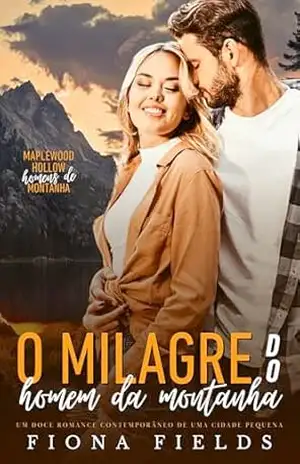 Capa do livro O Milagre Do Homen Da Montanha: Um Doce Romance Contemporâneo De Uma Cidade Pequena (Maplewood Hollow Homens De Montanha Livro 1) - Fiona Fields