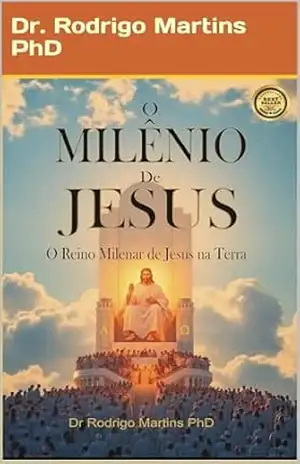 O Milênio de Jesus: O Reino Milenar de Jesus na Terra (PUBLISHER BEST S3LLER. – QS) – Dr. Rodrigo Martins PhD
