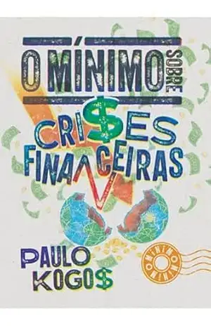 O mínimo sobre crises financeiras – Paulo Kogos O mínimo sobre crises financeiras – Paulo Kogos