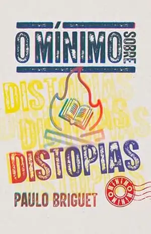 O mínimo sobre distopias – Paulo Briguet O mínimo sobre distopias – Paulo Briguet