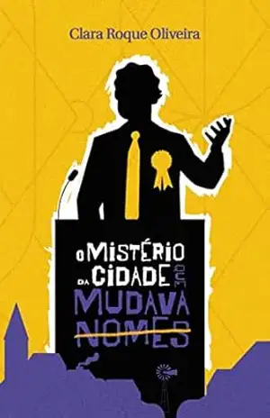 Capa do livro O MISTERIO DA CIDADE QUE MUDAVA NOMES - CLARA  ROQUE OLIVEIRA