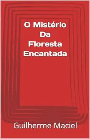 O Mistério Da Floresta Encantada - Guilherme  Maciel