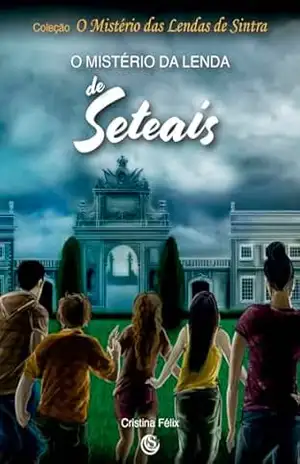 O Mistério da Lenda de Seteais (O Mistério das Lendas de Sintra) – Cristina Félix