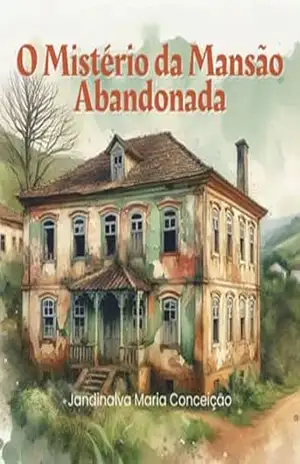 O Mistério Da Mansão Abandonada - Jandinalva Maria Conceição O Mistério Da Mansão Abandonada - Jandinalva Maria Conceição