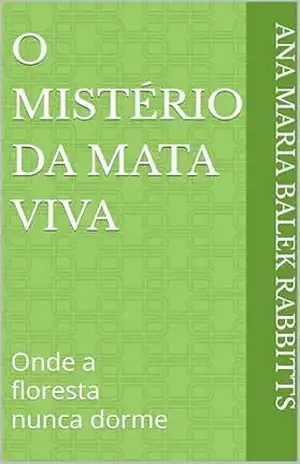 O Mistério da Mata viva: Onde a floresta nunca dorme – Ana Maria  Balek Rabbitts