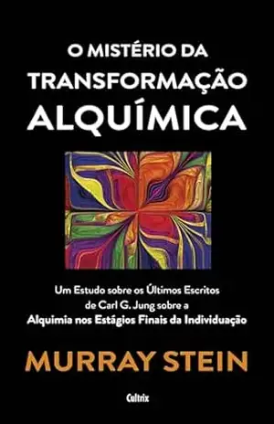 O mistério da transformação alquímica: Um estudo sobre os últimos escritos de Carl G. Jung sobra a alquimia dos estágios finais da individuação – Murray Stein O mistério da transformação alquímica: Um estudo sobre os últimos escritos de Carl G. Jung sobra a alquimia dos estágios finais da individuação – Murray Stein