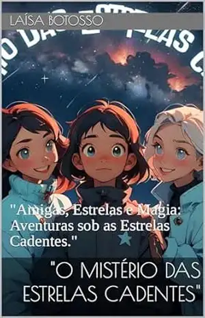 ''O Mistério das Estrelas Cadentes'': ''Amigas, Estrelas e Magia: Aventuras sob as Estrelas Cadentes.'' - Laísa Botosso ''O Mistério das Estrelas Cadentes'': ''Amigas, Estrelas e Magia: Aventuras sob as Estrelas Cadentes.'' - Laísa Botosso