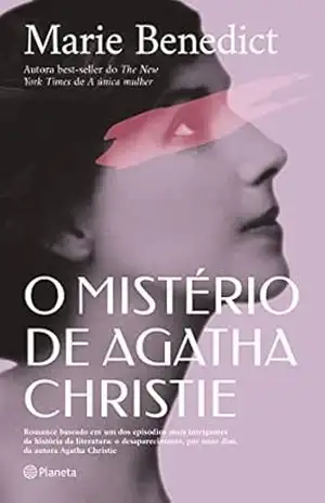 O mistério de Agatha Christie: Romance baseado em um dos episódios mais intrigantes da história da literatura: o desaparecimento, por onze dias, da autora Agatha Christie – Marie Benedict