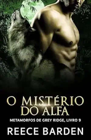 O Mistério do Alfa: Um romance de lobos metamorfos (Metamorfos de Grey Ridge Livro 9) – Reece Barden