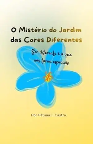 Capa do livro O mistério do jardim das cores diferentes: Ser diferente é o que nos torna especiais - Fátima  J. Castro