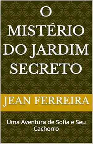 O mistério do jardim secreto: Uma Aventura de Sofia e Seu Cachorro – Jean Ferreira
