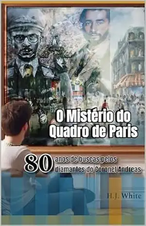 Capa do livro O Mistério do Quadro de Paris: 80 anos de buscas pelos diamantes do Coronel Andreas - H.J. White