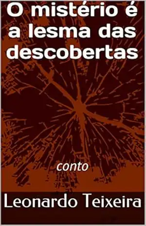 O mistério é a lesma das descobertas: conto – Leonardo Teixeira O mistério é a lesma das descobertas: conto – Leonardo Teixeira