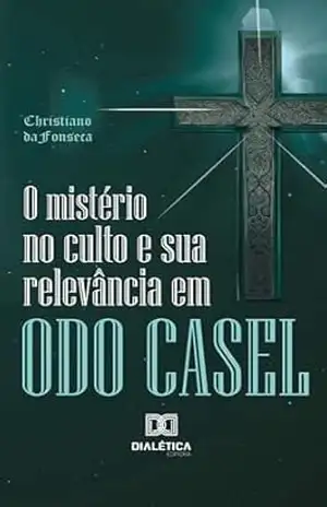 O mistério no culto e sua relevância em Odo Casel – Christiano da Fonseca