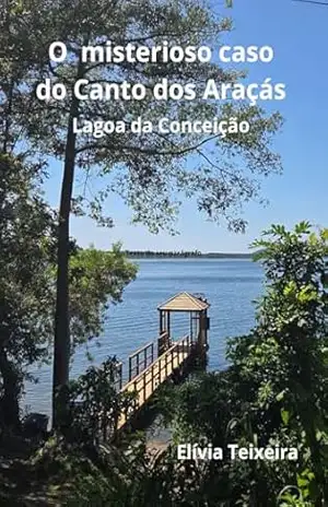 Capa do livro O Misterioso Caso do Canto dos Araçás – Lagoa da Conceição - Elívia Teixeira