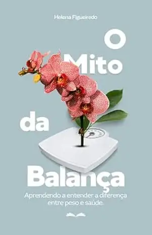 O Mito da Balança: Aprendendo a entender a diferença entre peso e saúde – Helena  Figueiredo