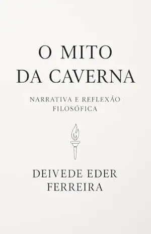 O Mito da Caverna – Narrativa e Reflexão Filosófica – Deivede Ferreira